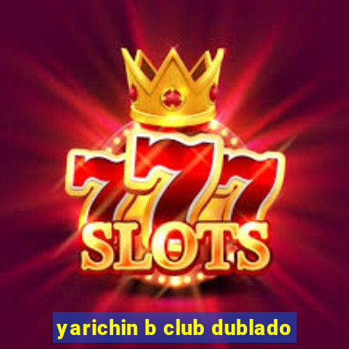 yarichin b club dublado